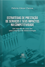Estratégias De Prestação De Serviços E Seus Impactos Na Competitividade: Um Estudo De Caso Em Uma Empresa De Biotecnologia