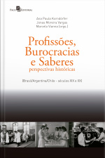 Profissões, Burocracias E Saberes: Perspectivas Históricas (brasil/argentina/chile - Séculos Xix E Xx)