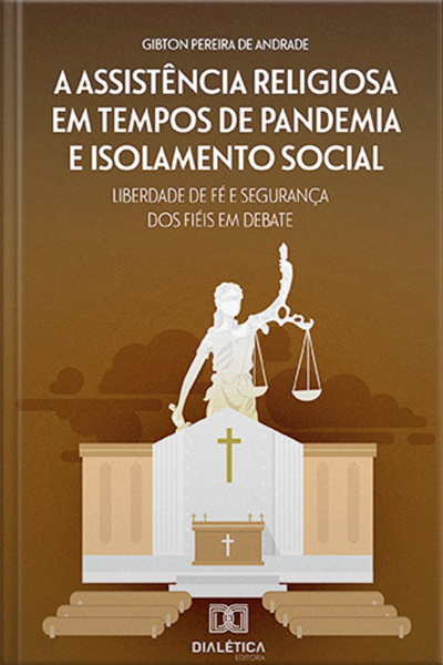 A Assistência Religiosa Em Tempos De Pandemia E Isolamento Social:: Liberdade De Fé E Segurança Dos Fiéis Em Debate