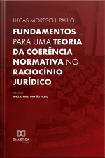 Fundamentos Para Uma Teoria Da Coerência Normativa No Raciocínio Jurídico
