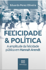 Felicidade  Política: A Amplitude Da Felicidade Pública Em Hannah Arendt