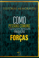 Histórias Memoráveis: Como Pessoas Comuns Transformam Fraquezas Em Forças