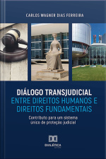 Diálogo Transjudicial Entre Direitos Humanos E Direitos Fundamentais: Contributo Para Um Sistema Único De Proteção Judicial