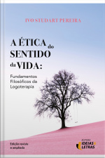 A Ética Do Sentido Da Vida: Fundamentos Filosóficos Da Logoterapia
