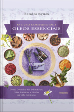 Livro Completo Dos Óleos Essenciais: Como Combiná-los, Difundi-los, Criar Remédios E Usá-los Na Vida Cotidiana