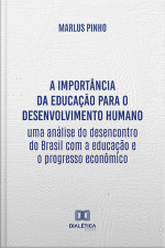 A Importância Da Educação Para O Desenvolvimento Humano: Uma Análise Do Desencontro Do Brasil Com A Educação E O Progresso Econômico