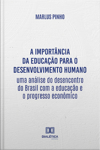 A Importância Da Educação Para O Desenvolvimento Humano: Uma Análise Do Desencontro Do Brasil Com A Educação E O Progresso Econômico