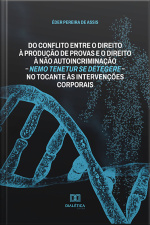 Do Conflito Entre O Direito À Produção De Provas E O Direito À Não Autoincriminação: Nemo Tenetur Se Detegere – No Tocante Às Intervenções Corporais