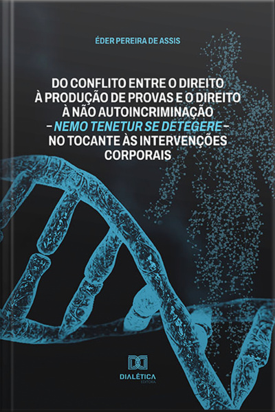 Do Conflito Entre O Direito À Produção De Provas E O Direito À Não Autoincriminação: Nemo Tenetur Se Detegere – No Tocante Às Intervenções Corporais