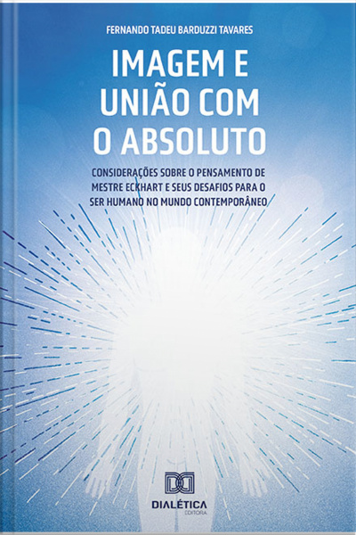 Imagem E União Com O Absoluto: Considerações Sobre O Pensamento De Mestre Eckhart E Seus Desafios Para O Ser Humano No Mundo Contemporâneo