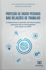 Proteção De Dados Pessoais Nas Relações De Trabalho: O Tratamento E Guarda De Informações Pessoais De Ex-empregados Com Base Na Lgpd