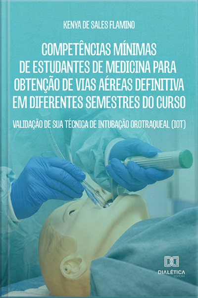 Competências Mínimas De Estudantes De Medicina Para Obtenção De Vias Aéreas Definitiva Em Diferentes Semestres Do Curso: Validação De Sua Técnica De Intubação Orotraqueal (iot)