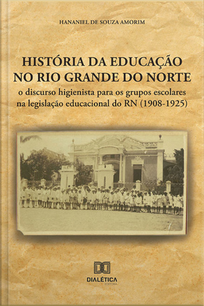 História Da Educação No Rio Grande Do Norte: O Discurso Higienista Para Os Grupos Escolares Na Legislação Educacional Do Rn (1908-1925)