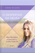 O Despertar Da Deusa: Espiritualidade Prática Para A Mulher Moderna