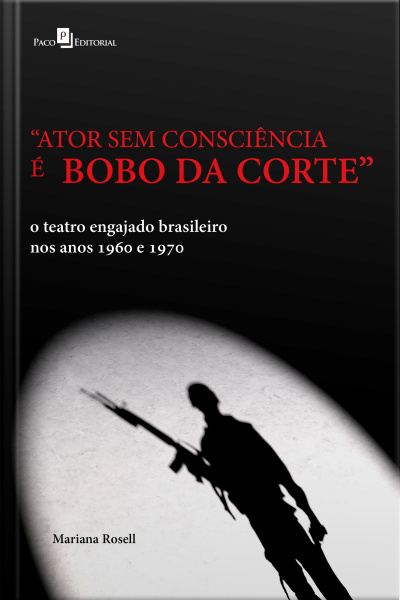 ator Sem Consciência É Bobo Da Corte: O Teatro Engajado Brasileiro Nos Anos 1960 E 1970