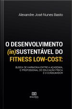 O Desenvolvimento (in)sustentável Do Fitness Low-cost: Busca De Harmonia Entre A Academia, O Profissional De Educação Física E O Consumidor