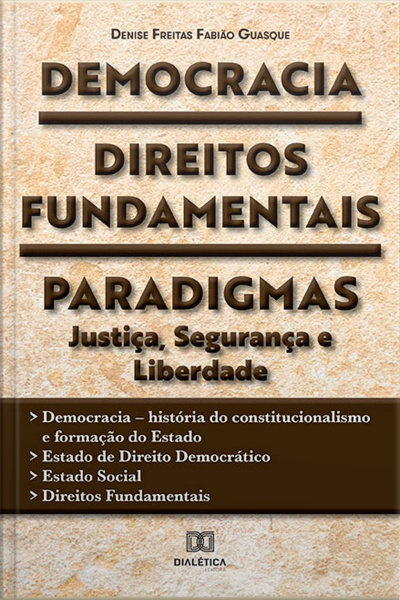 Democracia, Direitos Fundamentais, Paradigmas: Justiça, Segurança E Liberdade : Democracia – História Do Constitucionalismo E Formação Do Estado – Estado De Direito Democrático – Estado Social – Direitos Fundamentais