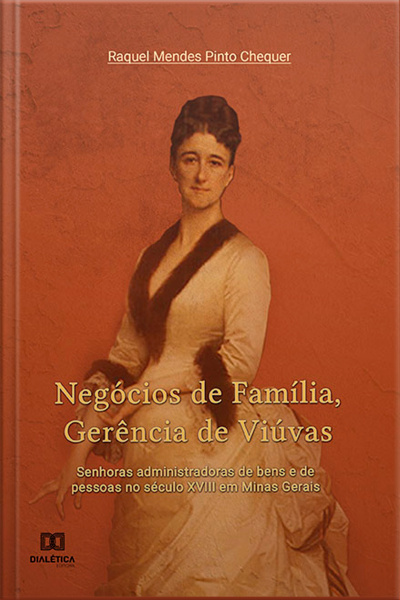 Negócios De Família, Gerência De Viúvas: Senhoras Administradoras De Bens E De Pessoas No Século Xviii Em Minas Gerais