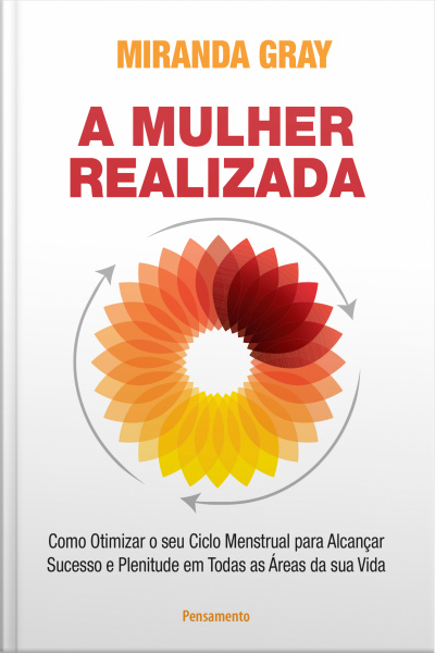 A Mulher Realizada: Como Otimizar O Seu Ciclo Menstrual Para Alcançar Sucesso E Plenitude Em Todas As Áreas Da Sua Vida