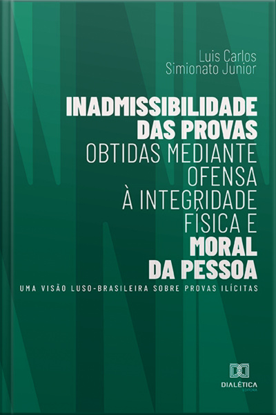 Inadmissibilidade Das Provas Obtidas Mediante Ofensa À Integridade Física E Moral Da Pessoa: Uma Visão Luso-brasileira Sobre Provas Ilícitas