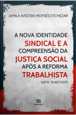 A Nova Identidade Sindical E A Compreensão Da Justiça Social Após A Reforma Trabalhista (lei N° 13.467/2017)