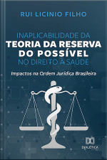 Inaplicabilidade Da Teoria Da Reserva Do Possível No Direito À Saúde: Impactos Na Ordem Jurídica Brasileira