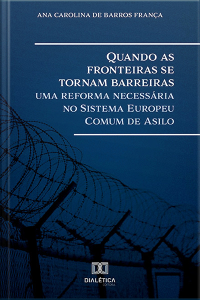 Quando As Fronteiras Se Tornam Barreiras: Uma Reforma Necessária No Sistema Europeu Comum De Asilo