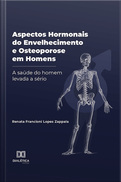 Aspectos Hormonais Do Envelhecimento E Osteoporose Em Homens: A Saúde Do Homem Levada A Sério