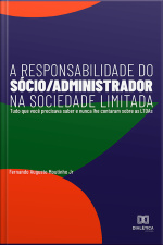 A Responsabilidade Do Sócio/administrador Na Sociedade Limitada: Tudo Que Você Precisava Saber E Nunca Lhe Contaram Sobre As Ltdas