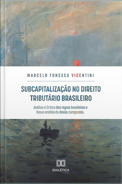 Subcapitalização No Direito Tributário Brasileiro: Análise E Crítica Das Regras Brasileiras E Breve Análise Do Direito Comparado