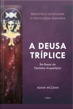 A Deusa Tríplice: Em Busca Do Feminino Arquetípico