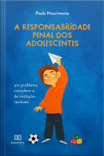 A Responsabilidade Penal Dos Adolescentes: Um Problema Complexo E De Múltiplas Variáveis