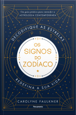 Os Signos Do Zodíaco: Um Guia Prático Para Entender A Astrologia Contemporânea