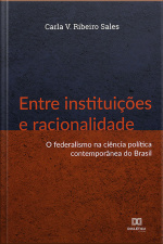 Entre Instituições E Racionalidade: O Federalismo Na Ciência Política Contemporânea Do Brasil