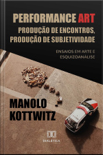 Performance Art: Produção De Encontros, Produção De Subjetividade: Ensaios Em Arte E Esquizoanálise