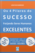 Os 4 Pilares Do Sucesso: Forjando Seres Humanos Excelentes