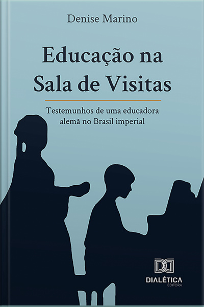 Educação Na Sala De Visitas: Testemunhos De Uma Educadora Alemã No Brasil Imperial