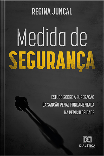 Medida De Segurança: Estudo Sobre A Superação Da Sanção Penal Fundamentada Na Periculosidade