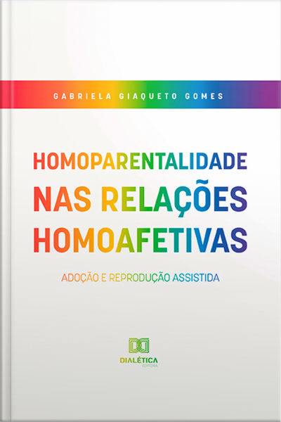 Homoparentalidade Nas Relações Homoafetivas: Adoção E Reprodução Assistida