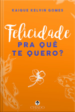 Felicidade Pra Quê Te Quero?