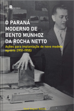 O Paraná Moderno De Bento Munhoz Da Rocha Netto: Ações Para Implantação De Novo Modelo Agrário (1951-1955)