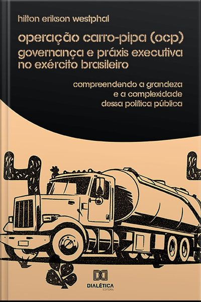 Operação Carro-pipa (ocp) Governança E Práxis Executiva No Exército Brasileiro: Compreendendo A Grandeza E A Complexidade Dessa Política Pública