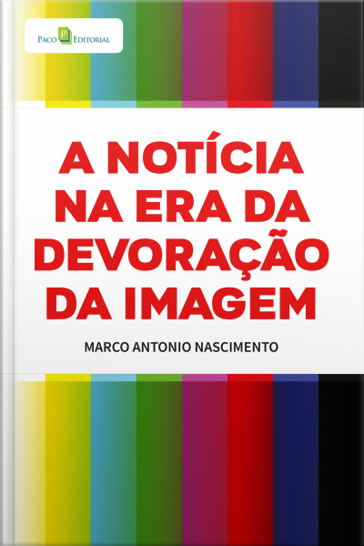 A Notícia Na Era Da Devoração Da Imagem