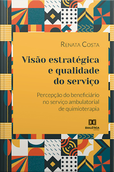 Visão Estratégica E Qualidade Do Serviço: Percepção Do Beneficiário No Serviço Ambulatorial De Quimioterapia