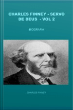 Charles Finney - Servo De Deus - Vol 2: Biografia
