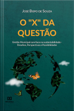 O x Da Questão: Gestão Municipal Com Foco Na Sustentabilidade - Desafios, Perspectivas E Possibilidades