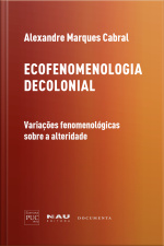 Ecofenomenologia Decolonial : Variações Fenomenológicas Sobre A Alteridade 
