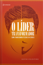 O Líder Transformador: Como Transformar Pessoas Em Líderes