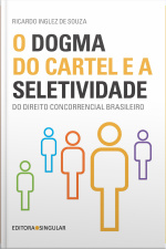 O Dogma Do Cartel E A Seletividade Do Direito Concorrencial Brasileiro