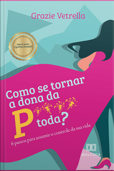 Como Se Tornar A Dona Da P**** Toda?: 6 Passos Para Assumir O Controle Da Sua Vida